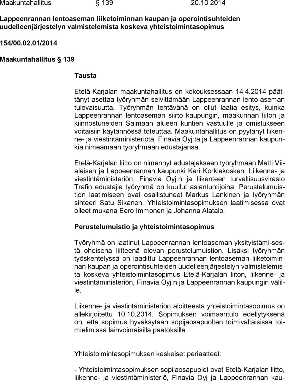 Työryhmän tehtävänä on ollut laatia esitys, kuinka Lap peen ran nan lentoaseman siirto kaupungin, maakunnan liiton ja kiin nos tu nei den Saimaan alueen kuntien vastuulle ja omistukseen voi tai siin