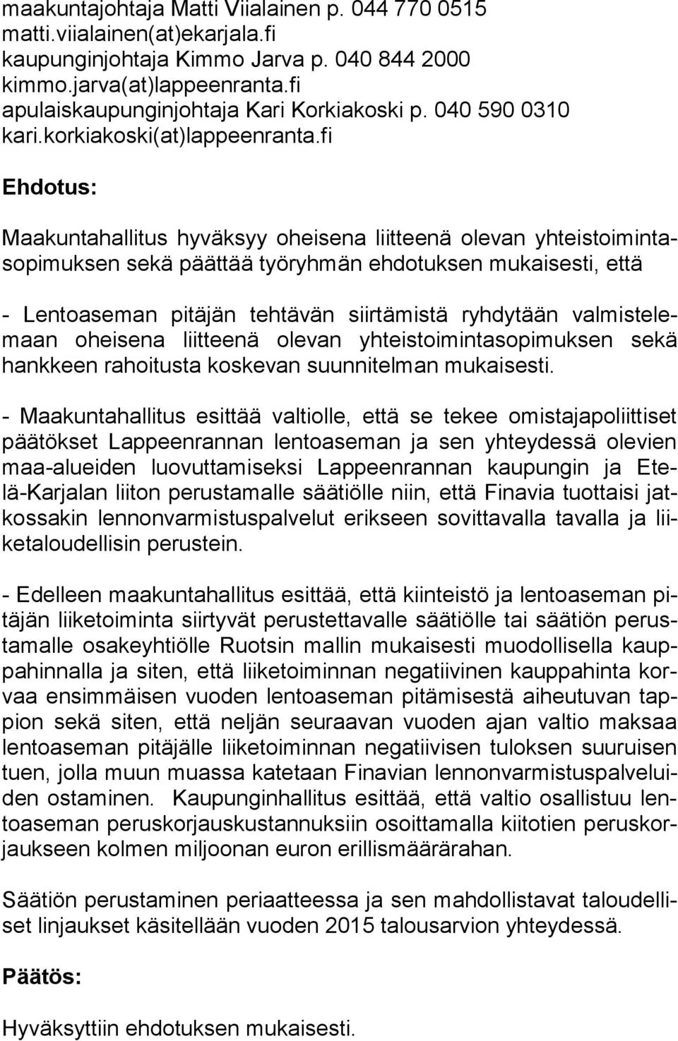 fi Ehdotus: Maakuntahallitus hyväksyy oheisena liitteenä olevan yh teis toimin taso pi muk sen sekä päättää työryhmän ehdotuksen mu kai ses ti, että - Lentoaseman pitäjän tehtävän siirtämistä