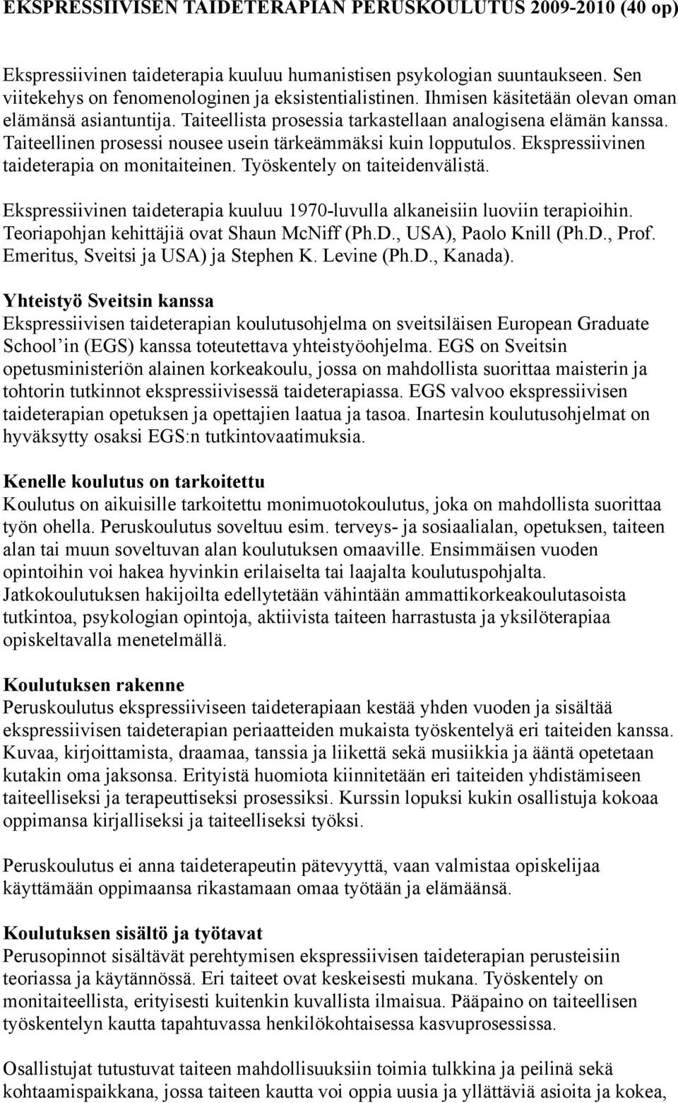 Ekspressiivinen taideterapia on monitaiteinen. Työskentely on taiteidenvälistä. Ekspressiivinen taideterapia kuuluu 1970-luvulla alkaneisiin luoviin terapioihin.