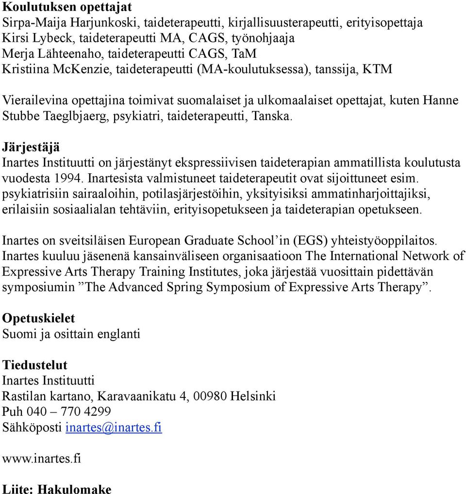 taideterapeutti, Tanska. Järjestäjä Inartes Instituutti on järjestänyt ekspressiivisen taideterapian ammatillista koulutusta vuodesta 1994.