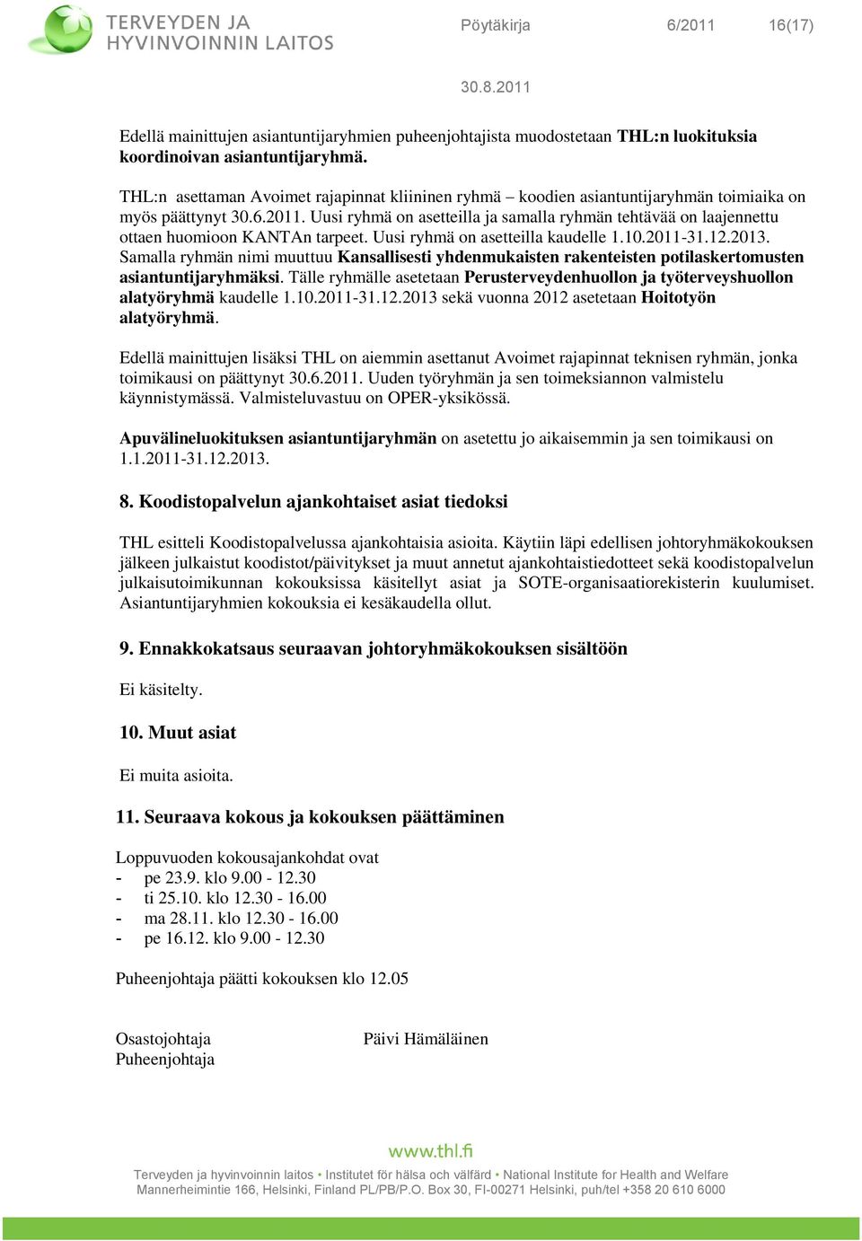 Uusi ryhmä on asetteilla ja samalla ryhmän tehtävää on laajennettu ottaen huomioon KANTAn tarpeet. Uusi ryhmä on asetteilla kaudelle 1.10.2011-31.12.2013.