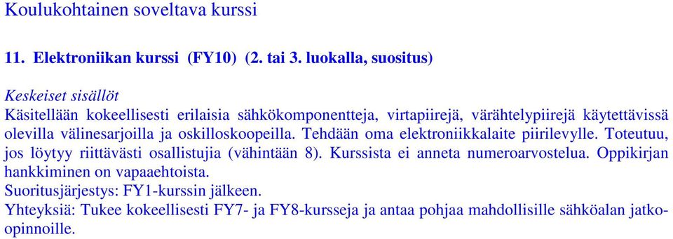 välinesarjoilla ja oskilloskoopeilla. Tehdään oma elektroniikkalaite piirilevylle. Toteutuu, jos löytyy riittävästi osallistujia (vähintään 8).