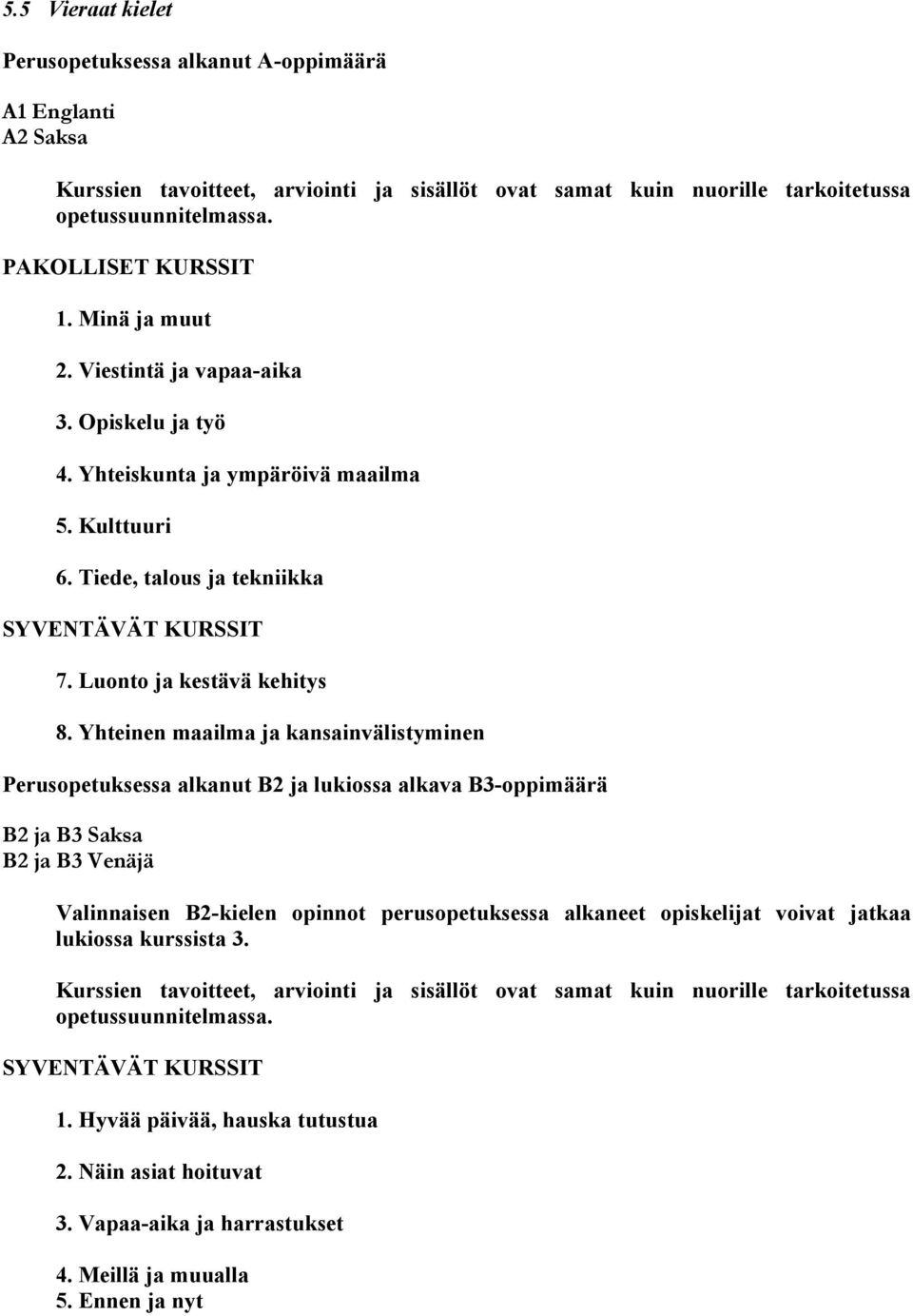 Yhteinen maailma ja kansainvälistyminen Perusopetuksessa alkanut B2 ja lukiossa alkava B3-oppimäärä B2 ja B3 Saksa B2 ja B3 Venäjä Valinnaisen B2-kielen