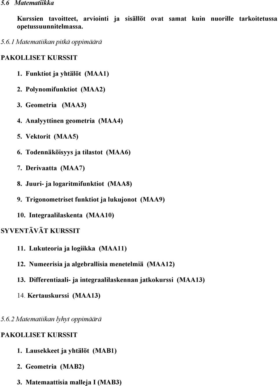 Trigonometriset funktiot ja lukujonot (MAA9) 10. Integraalilaskenta (MAA10) 11. Lukuteoria ja logiikka (MAA11) 12. Numeerisia ja algebrallisia menetelmiä (MAA12) 13.