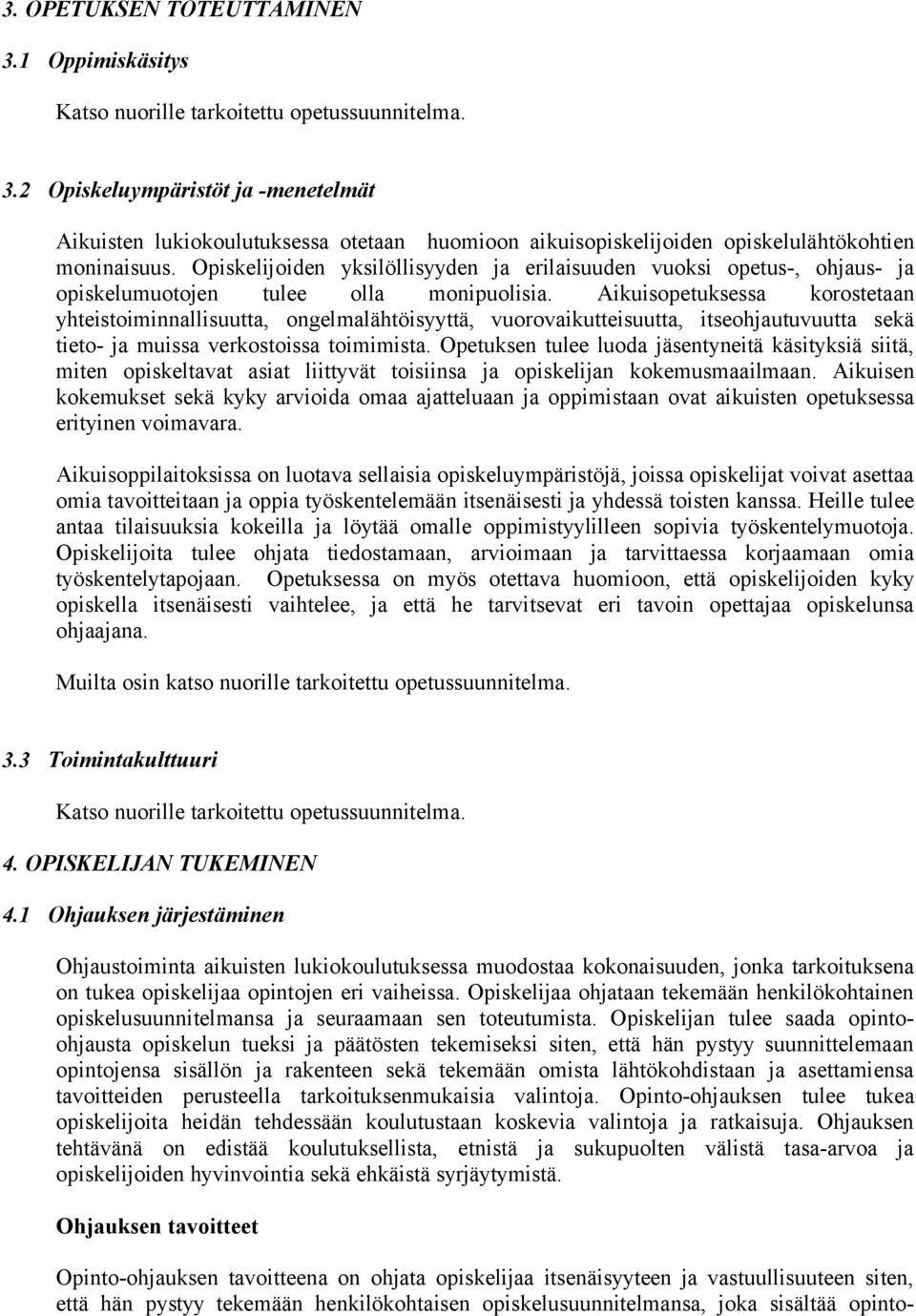 Aikuisopetuksessa korostetaan yhteistoiminnallisuutta, ongelmalähtöisyyttä, vuorovaikutteisuutta, itseohjautuvuutta sekä tieto- ja muissa verkostoissa toimimista.