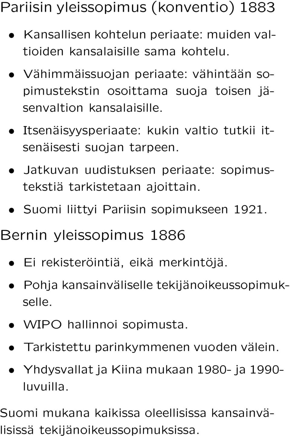 Jatkuvan uudistuksen periaate: sopimustekstiä tarkistetaan ajoittain. Suomi liittyi Pariisin sopimukseen 1921. Bernin yleissopimus 1886 Ei rekisteröintiä, eikä merkintöjä.