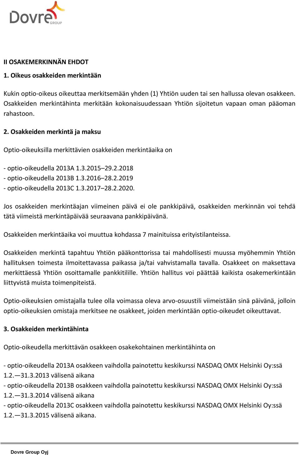 Osakkeiden merkintä ja maksu Optio-oikeuksilla merkittävien osakkeiden merkintäaika on - optio-oikeudella 2013A 1.3.2015 29.2.2018 - optio-oikeudella 2013B 1.3.2016 28.2.2019 - optio-oikeudella 2013C 1.