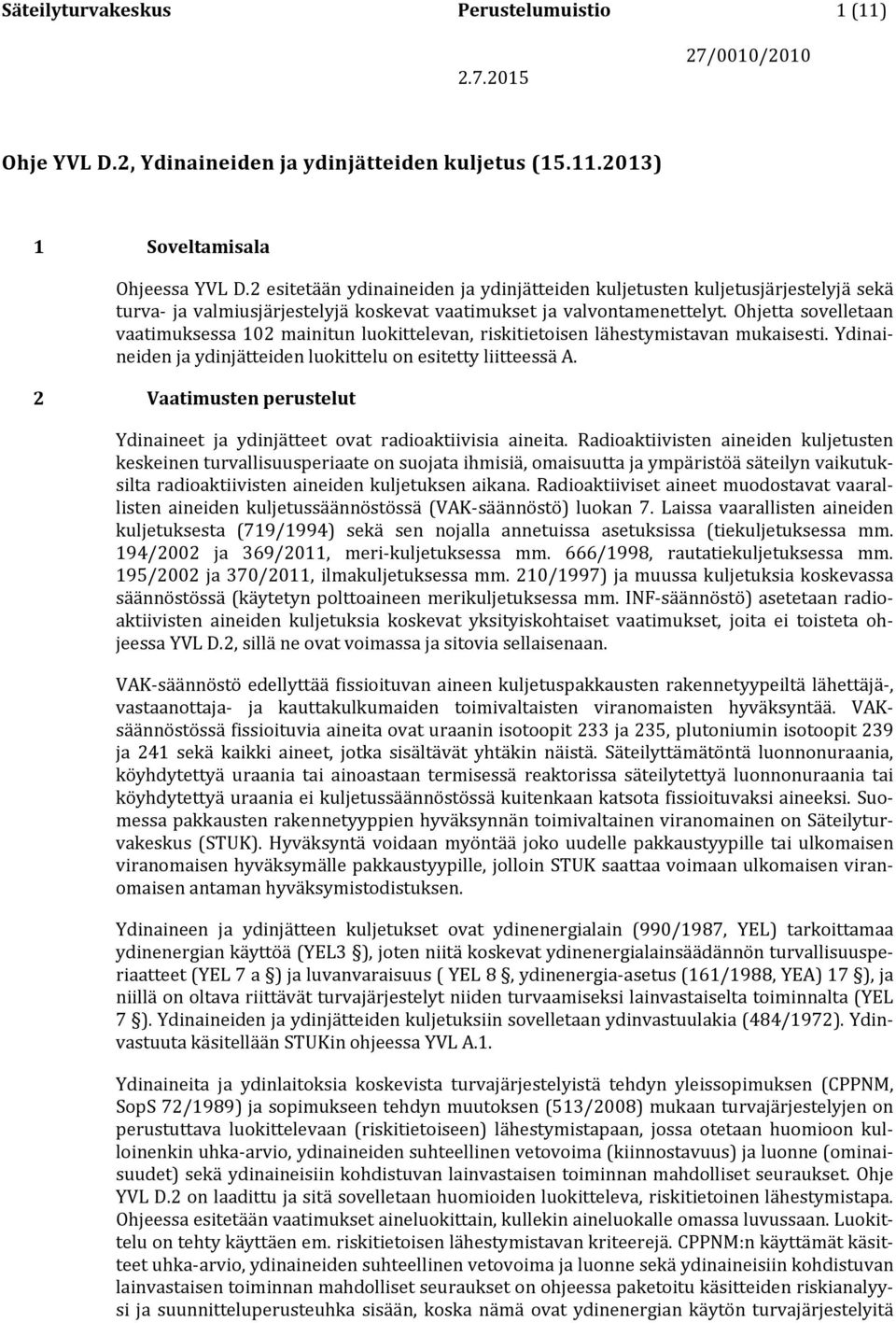 Ohjetta sovelletaan vaatimuksessa 102 mainitun luokittelevan, riskitietoisen lähestymistavan mukaisesti. Ydinaineiden ja ydinjätteiden luokittelu on esitetty liitteessä A.