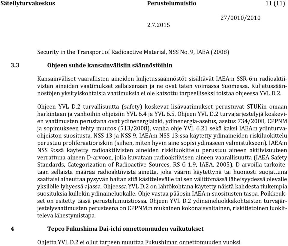 voimassa Suomessa. Kuljetussäännöstöjen yksityiskohtaisia vaatimuksia ei ole katsottu tarpeelliseksi toistaa ohjeessa YVL D.2. Ohjeen YVL D.