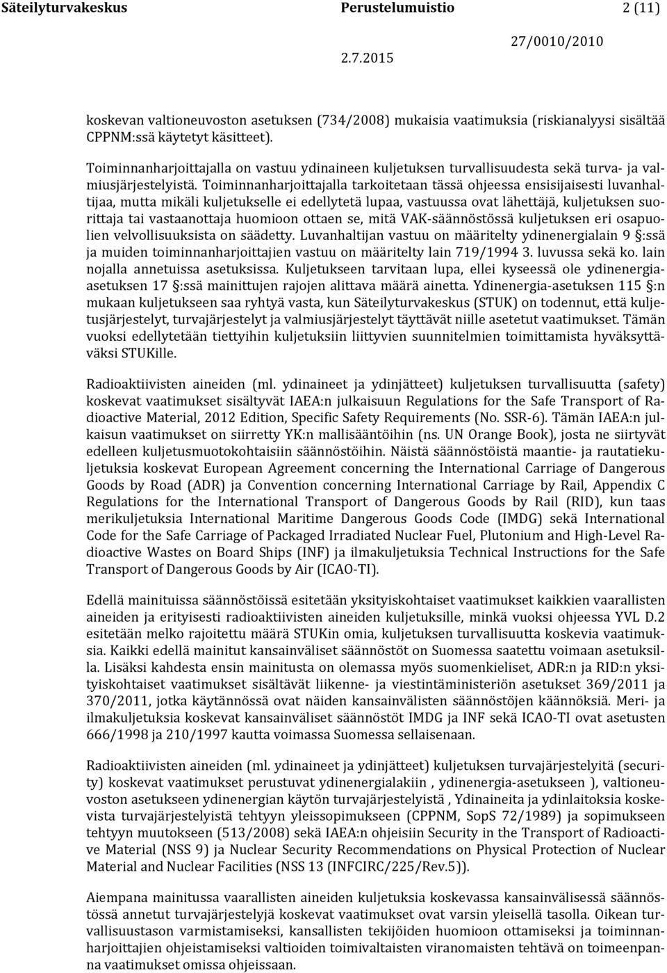 Toiminnanharjoittajalla tarkoitetaan tässä ohjeessa ensisijaisesti luvanhaltijaa, mutta mikäli kuljetukselle ei edellytetä lupaa, vastuussa ovat lähettäjä, kuljetuksen suorittaja tai vastaanottaja