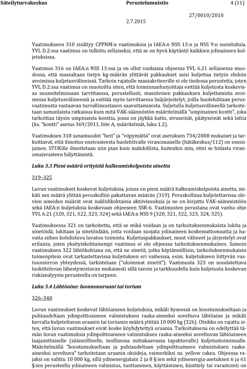 21 sellaisessa muodossa, että massaltaan tietyn kg-määrän ylittävät pakkaukset saisi kuljettaa tietyin ehdoin avoimissa kuljetusvälineissä.