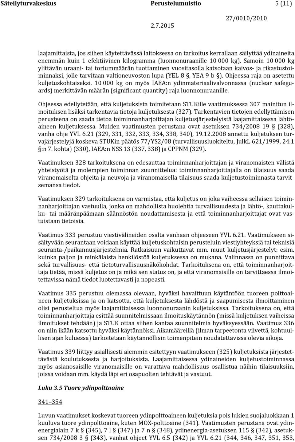 Ohjeessa raja on asetettu kuljetuskohtaiseksi. 10 000 kg on myös IAEA:n ydinmateriaalivalvonnassa (nuclear safeguards) merkittävän määrän (significant quantity) raja luonnonuraanille.