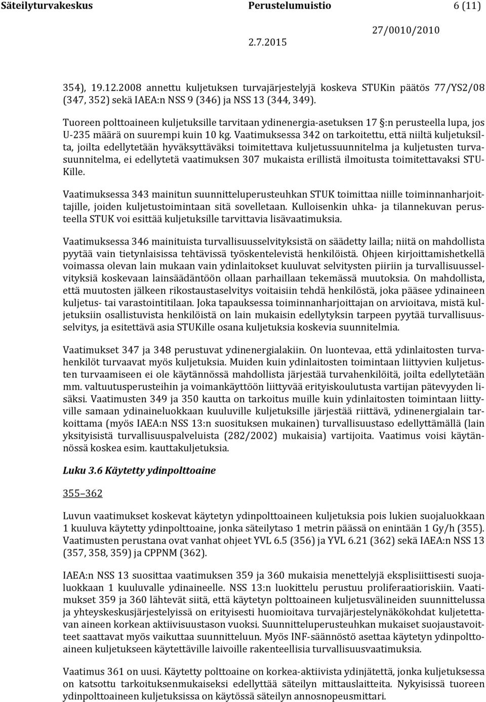 Vaatimuksessa 342 on tarkoitettu, että niiltä kuljetuksilta, joilta edellytetään hyväksyttäväksi toimitettava kuljetussuunnitelma ja kuljetusten turvasuunnitelma, ei edellytetä vaatimuksen 307