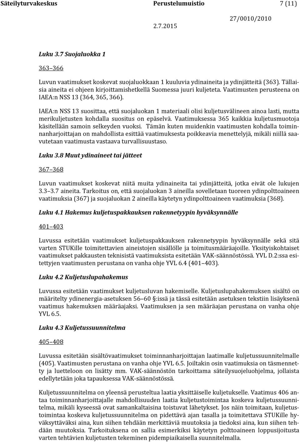 IAEA:n NSS 13 suosittaa, että suojaluokan 1 materiaali olisi kuljetusvälineen ainoa lasti, mutta merikuljetusten kohdalla suositus on epäselvä.