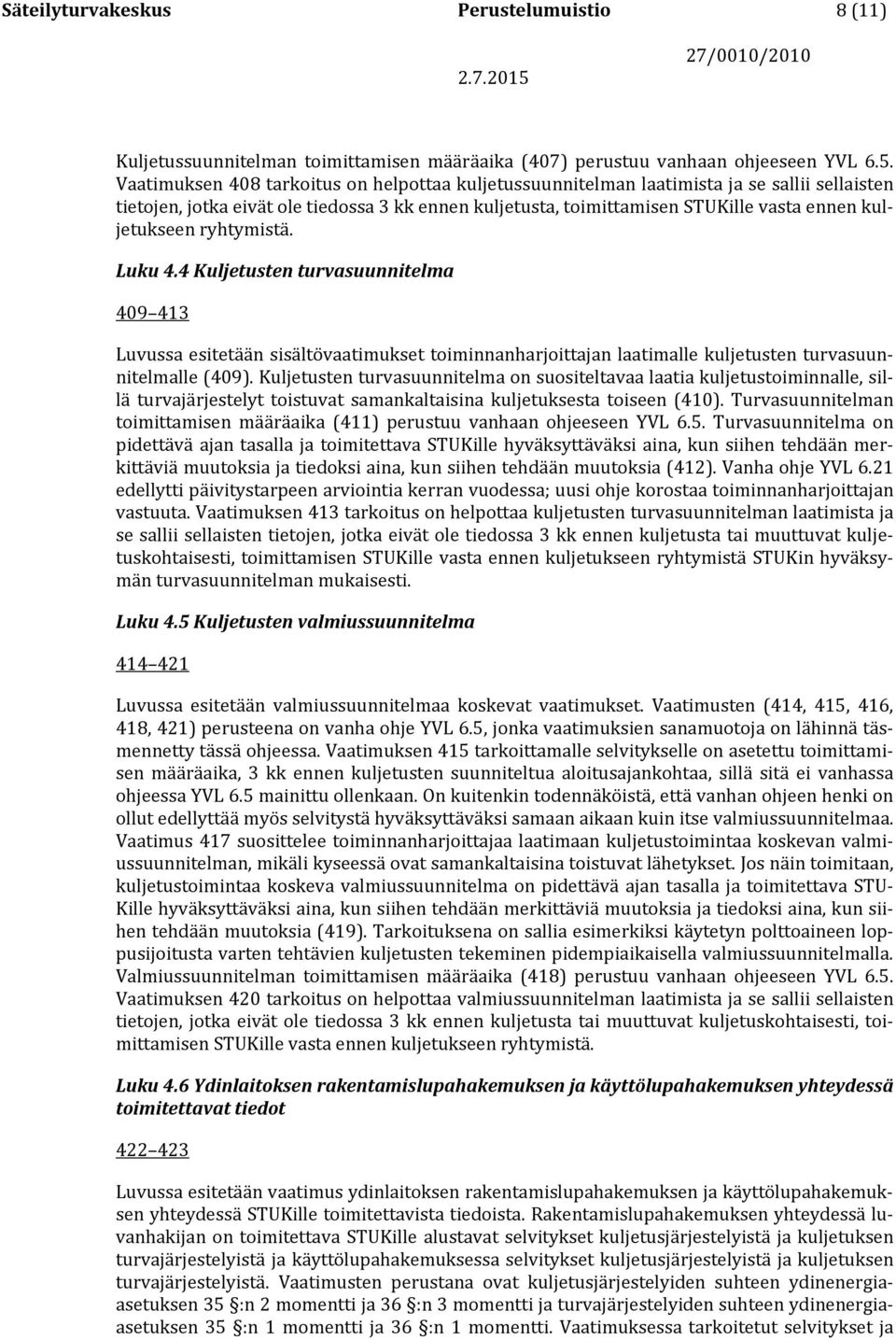 kuljetukseen ryhtymistä. Luku 4.4 Kuljetusten turvasuunnitelma 409 413 Luvussa esitetään sisältövaatimukset toiminnanharjoittajan laatimalle kuljetusten turvasuunnitelmalle (409).