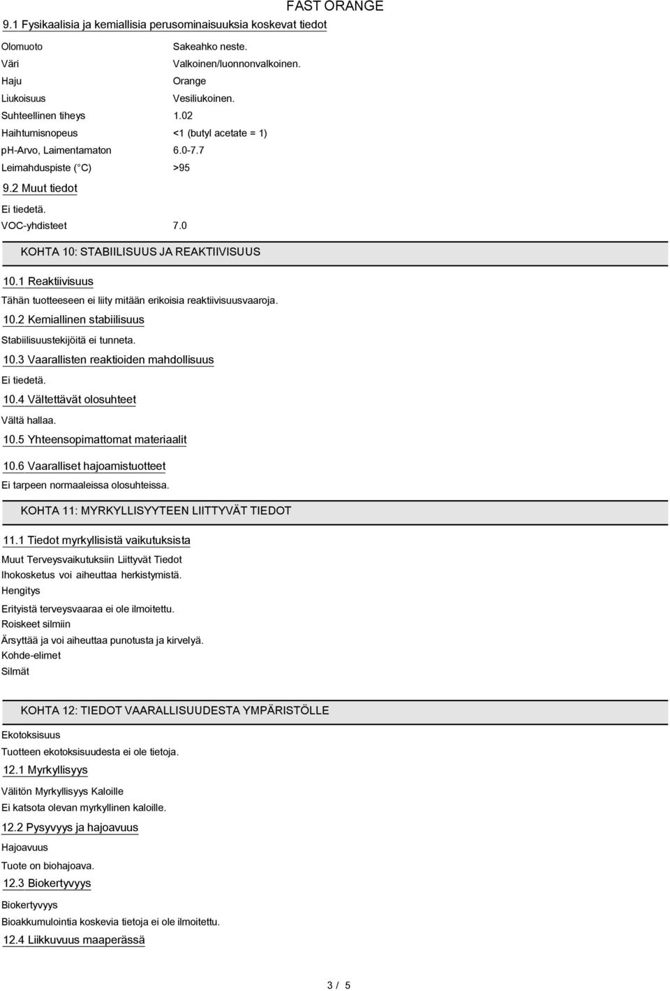 1 Reaktiivisuus Tähän tuotteeseen ei liity mitään erikoisia reaktiivisuusvaaroja. 10.2 Kemiallinen stabiilisuus Stabiilisuustekijöitä ei tunneta. 10.3 Vaarallisten reaktioiden mahdollisuus 10.