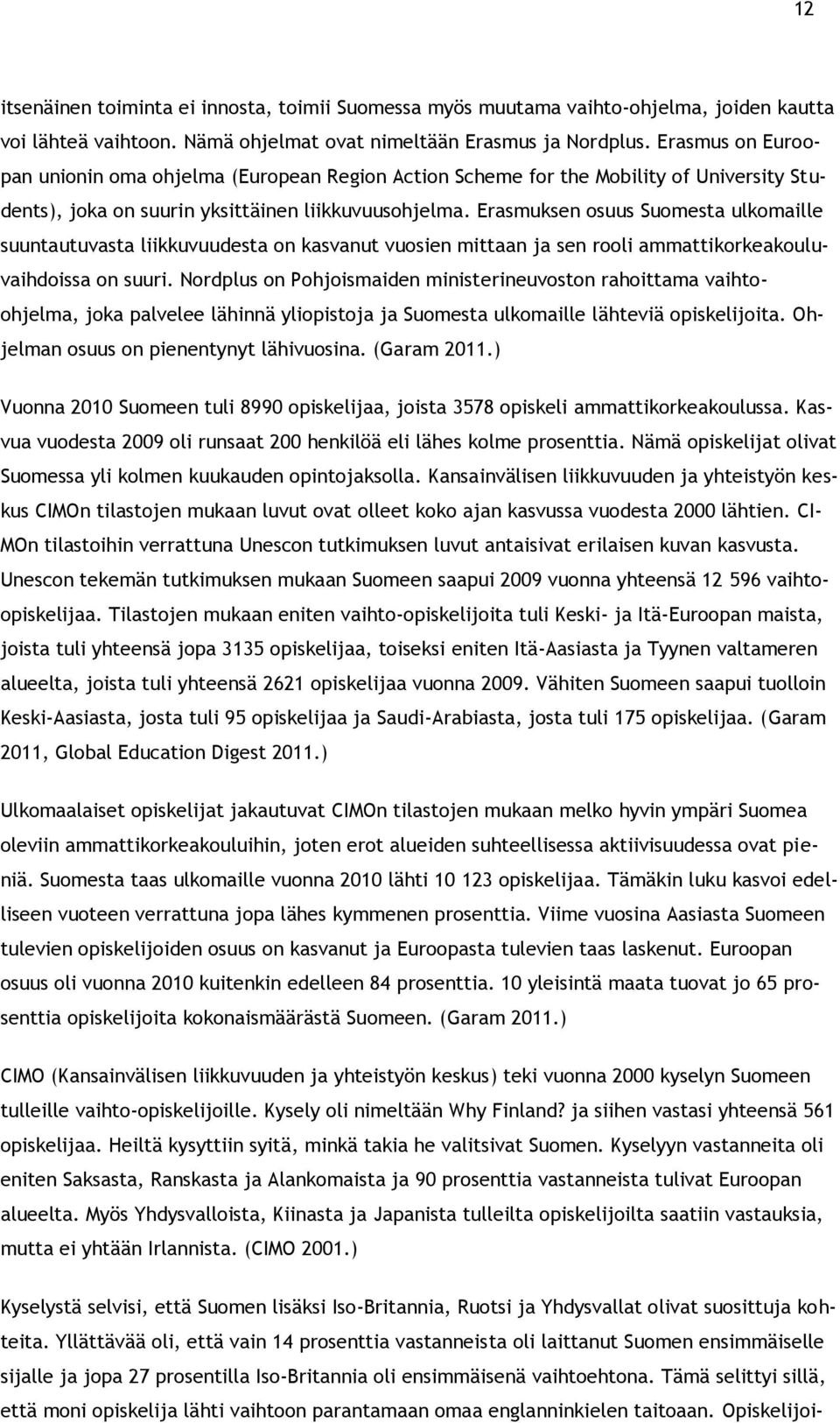 Erasmuksen osuus Suomesta ulkomaille suuntautuvasta liikkuvuudesta on kasvanut vuosien mittaan ja sen rooli ammattikorkeakouluvaihdoissa on suuri.