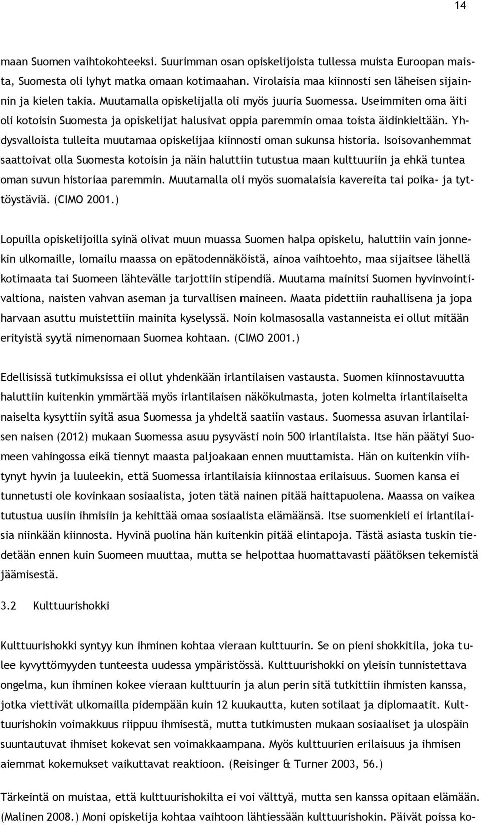 Useimmiten oma äiti oli kotoisin Suomesta ja opiskelijat halusivat oppia paremmin omaa toista äidinkieltään. Yhdysvalloista tulleita muutamaa opiskelijaa kiinnosti oman sukunsa historia.