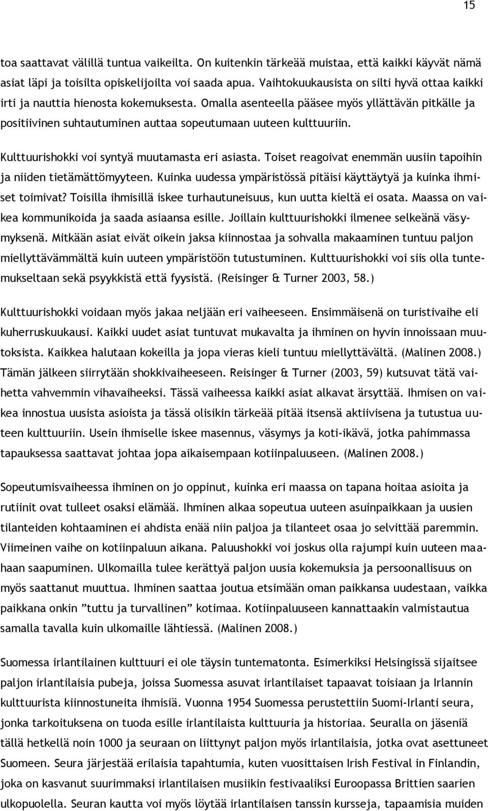 Omalla asenteella pääsee myös yllättävän pitkälle ja positiivinen suhtautuminen auttaa sopeutumaan uuteen kulttuuriin. Kulttuurishokki voi syntyä muutamasta eri asiasta.