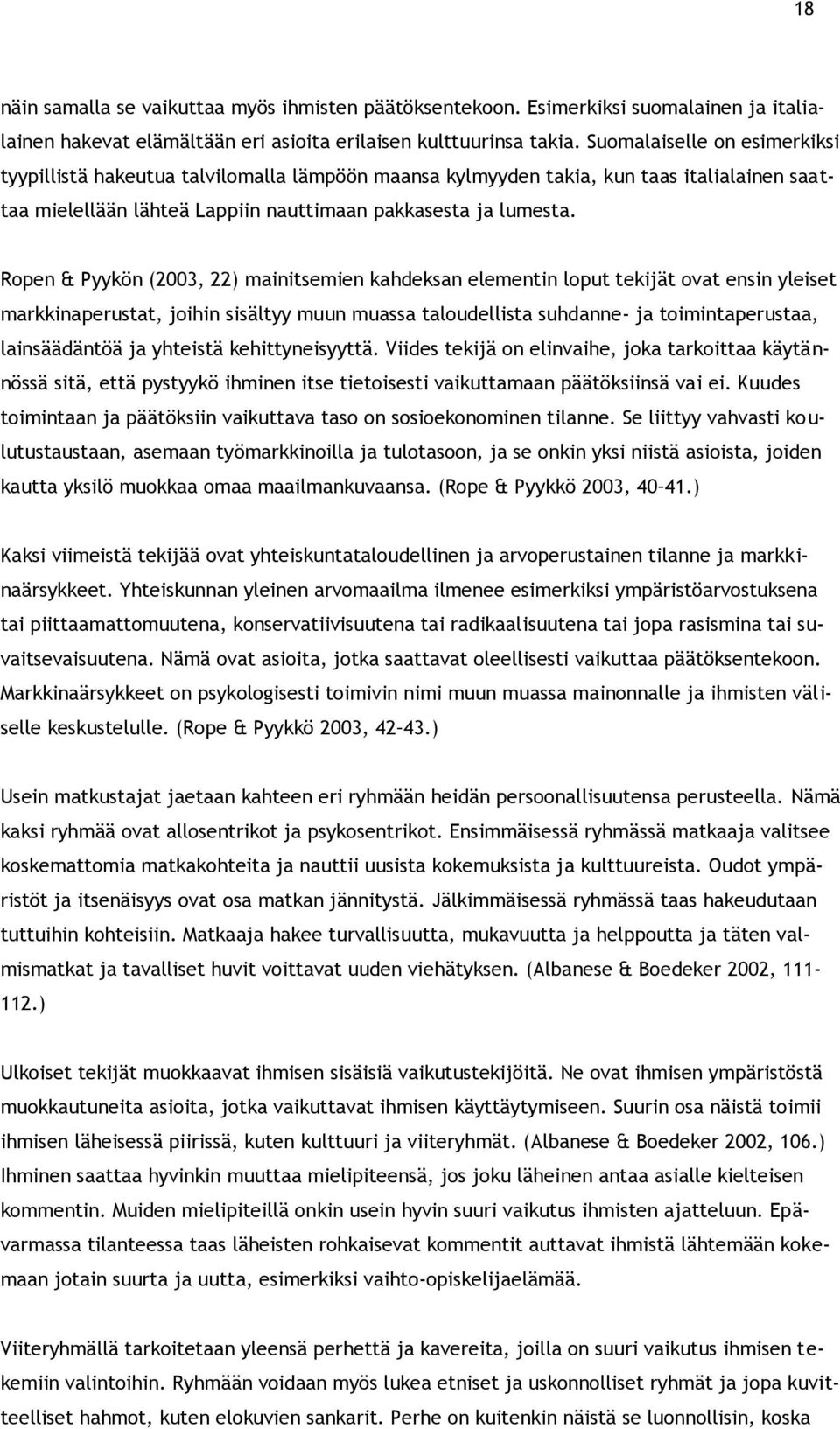 Ropen & Pyykön (2003, 22) mainitsemien kahdeksan elementin loput tekijät ovat ensin yleiset markkinaperustat, joihin sisältyy muun muassa taloudellista suhdanne- ja toimintaperustaa, lainsäädäntöä ja