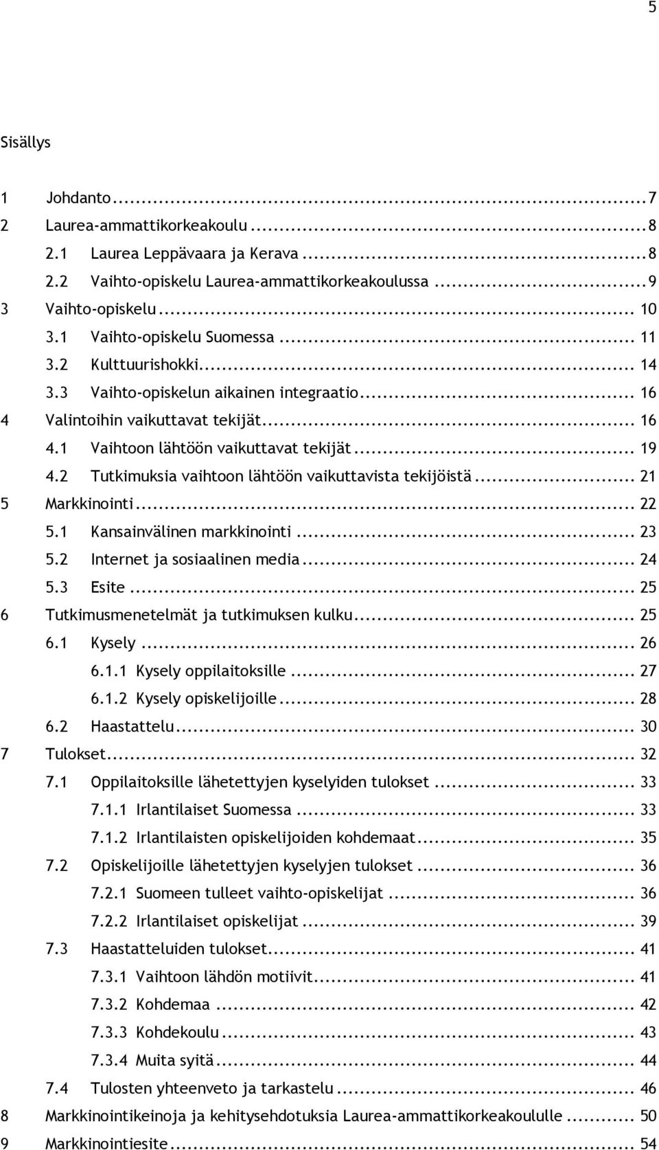 2 Tutkimuksia vaihtoon lähtöön vaikuttavista tekijöistä... 21 5 Markkinointi... 22 5.1 Kansainvälinen markkinointi... 23 5.2 Internet ja sosiaalinen media... 24 5.3 Esite.