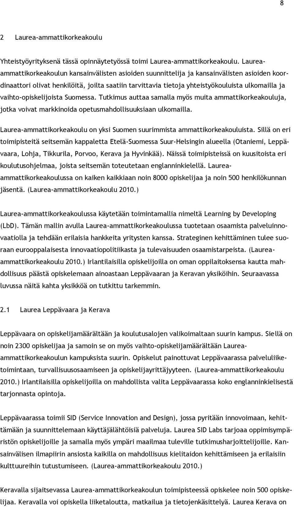 vaihto-opiskelijoista Suomessa. Tutkimus auttaa samalla myös muita ammattikorkeakouluja, jotka voivat markkinoida opetusmahdollisuuksiaan ulkomailla.