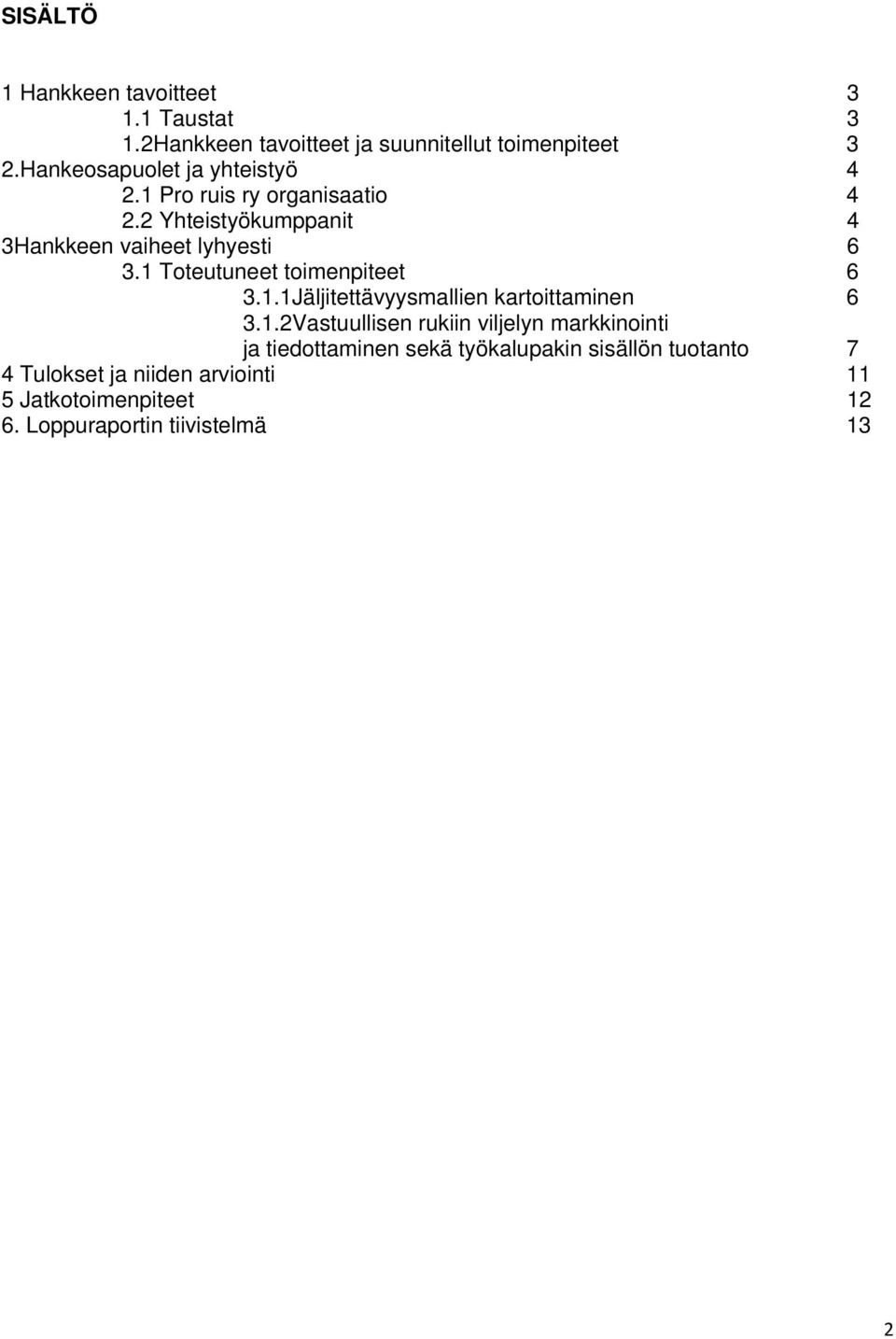 1 Toteutuneet toimenpiteet 6 3.1.1Jäljitettävyysmallien kartoittaminen 6 3.1.2Vastuullisen rukiin viljelyn markkinointi