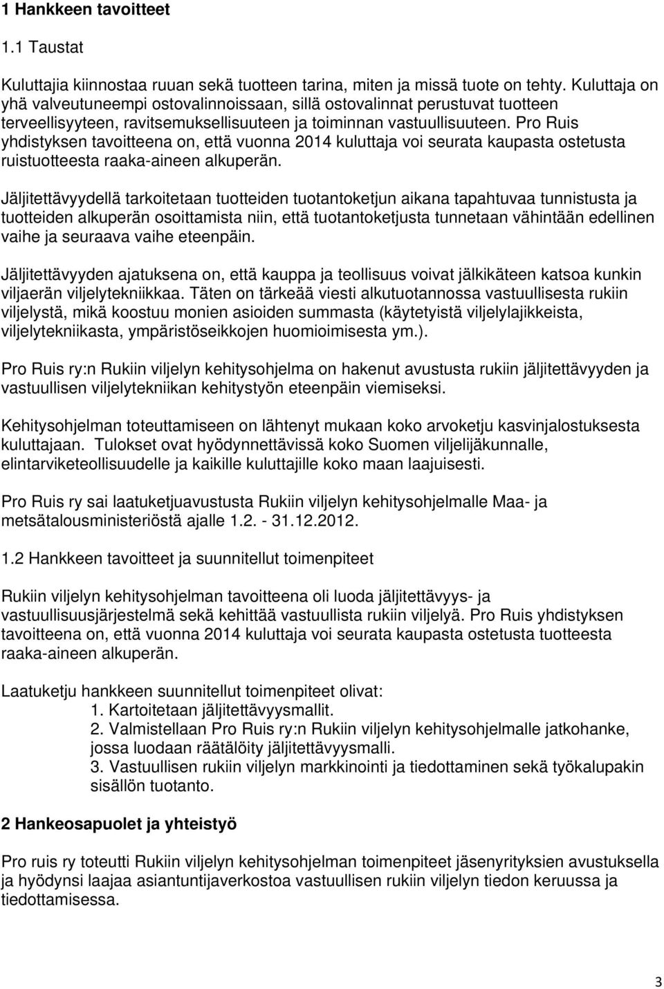 Pro Ruis yhdistyksen tavoitteena on, että vuonna 2014 kuluttaja voi seurata kaupasta ostetusta ruistuotteesta raaka-aineen alkuperän.