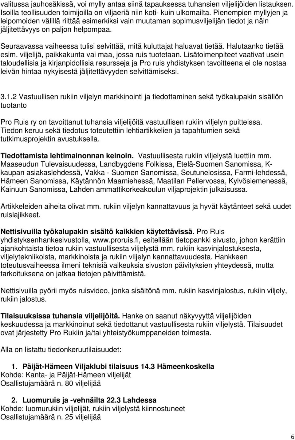 Seuraavassa vaiheessa tulisi selvittää, mitä kuluttajat haluavat tietää. Halutaanko tietää esim. viljelijä, paikkakunta vai maa, jossa ruis tuotetaan.