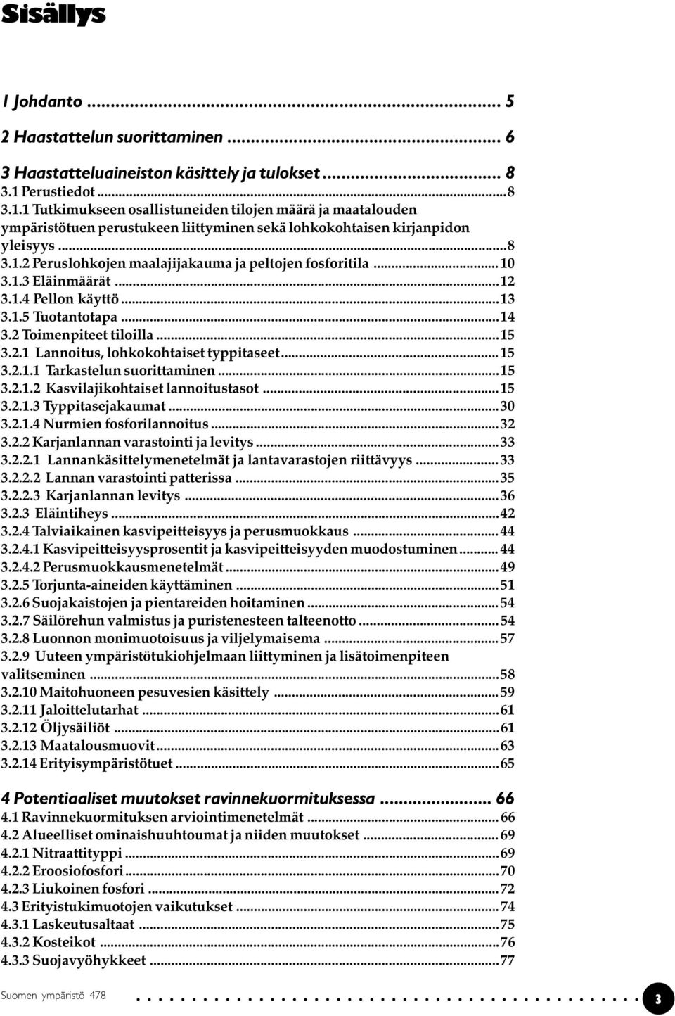 ..15 3.2.1.1 Tarkastelun suorittaminen...15 3.2.1.2 Kasvilajikohtaiset lannoitustasot...15 3.2.1.3 Typpitasejakaumat...30 3.2.1.4 Nurmien fosforilannoitus...32 3.2.2 Karjanlannan varastointi ja levitys.