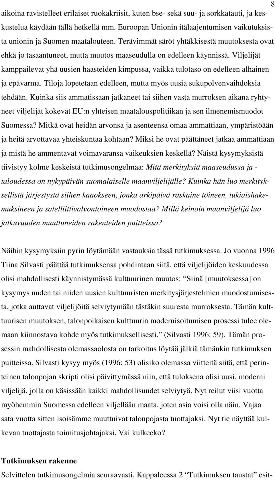 Viljelijät kamppailevat yhä uusien haasteiden kimpussa, vaikka tulotaso on edelleen alhainen ja epävarma. Tiloja lopetetaan edelleen, mutta myös uusia sukupolvenvaihdoksia tehdään.