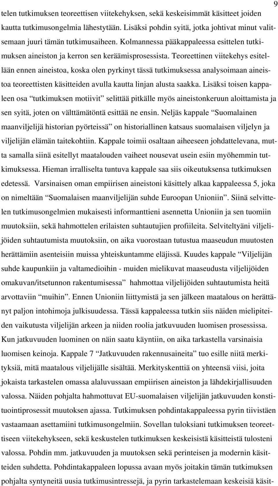 Teoreettinen viitekehys esitellään ennen aineistoa, koska olen pyrkinyt tässä tutkimuksessa analysoimaan aineistoa teoreettisten käsitteiden avulla kautta linjan alusta saakka.