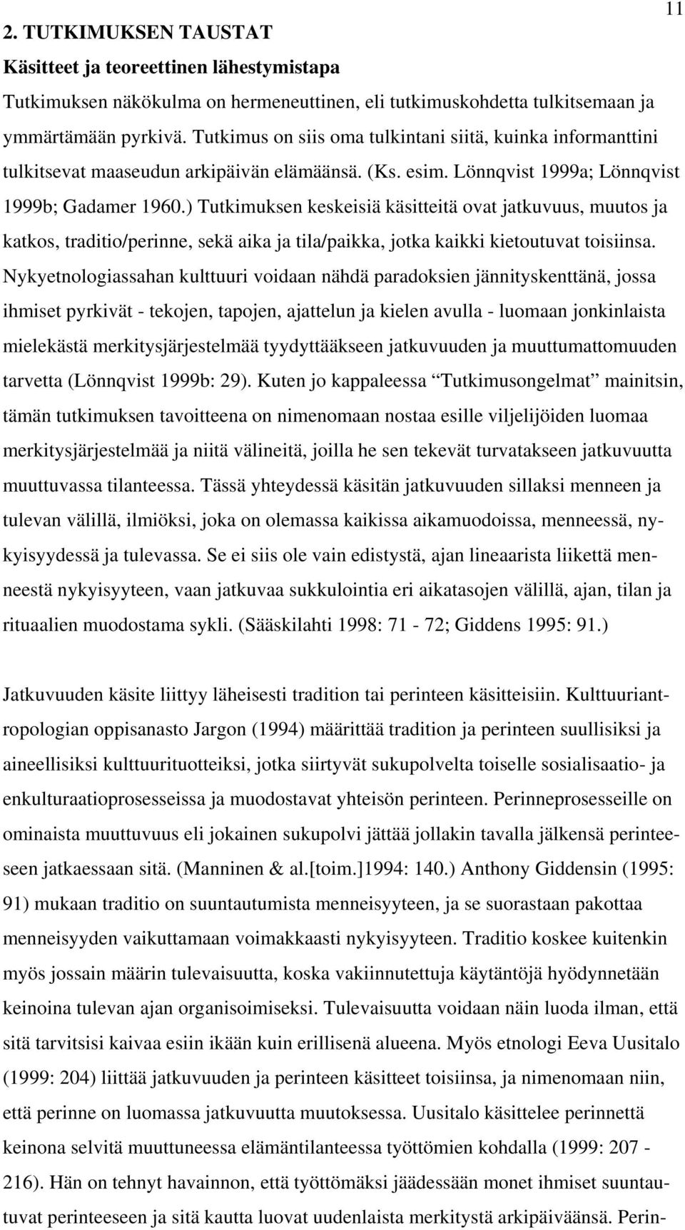 ) Tutkimuksen keskeisiä käsitteitä ovat jatkuvuus, muutos ja katkos, traditio/perinne, sekä aika ja tila/paikka, jotka kaikki kietoutuvat toisiinsa.