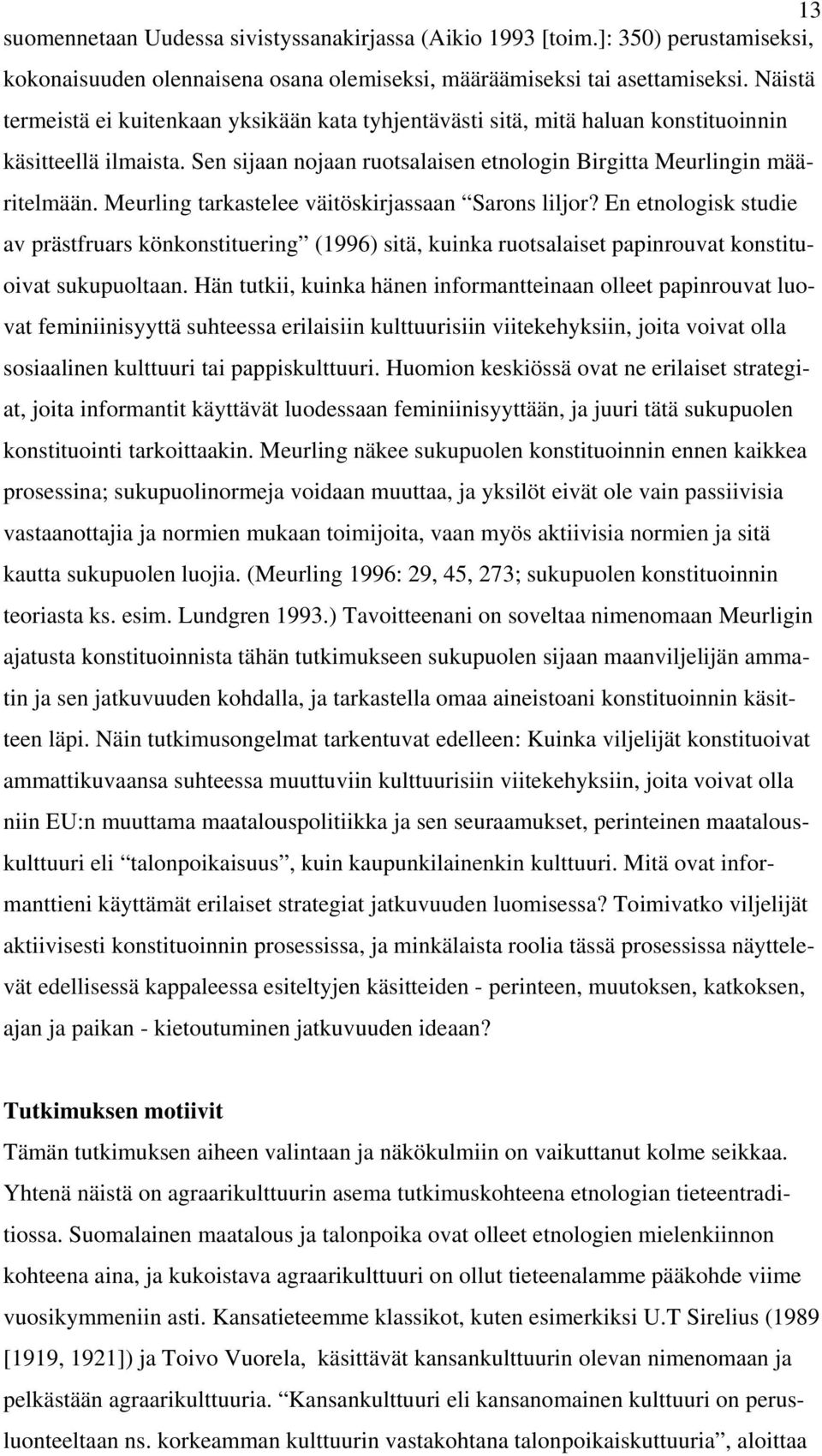 Meurling tarkastelee väitöskirjassaan Sarons liljor? En etnologisk studie av prästfruars könkonstituering (1996) sitä, kuinka ruotsalaiset papinrouvat konstituoivat sukupuoltaan.