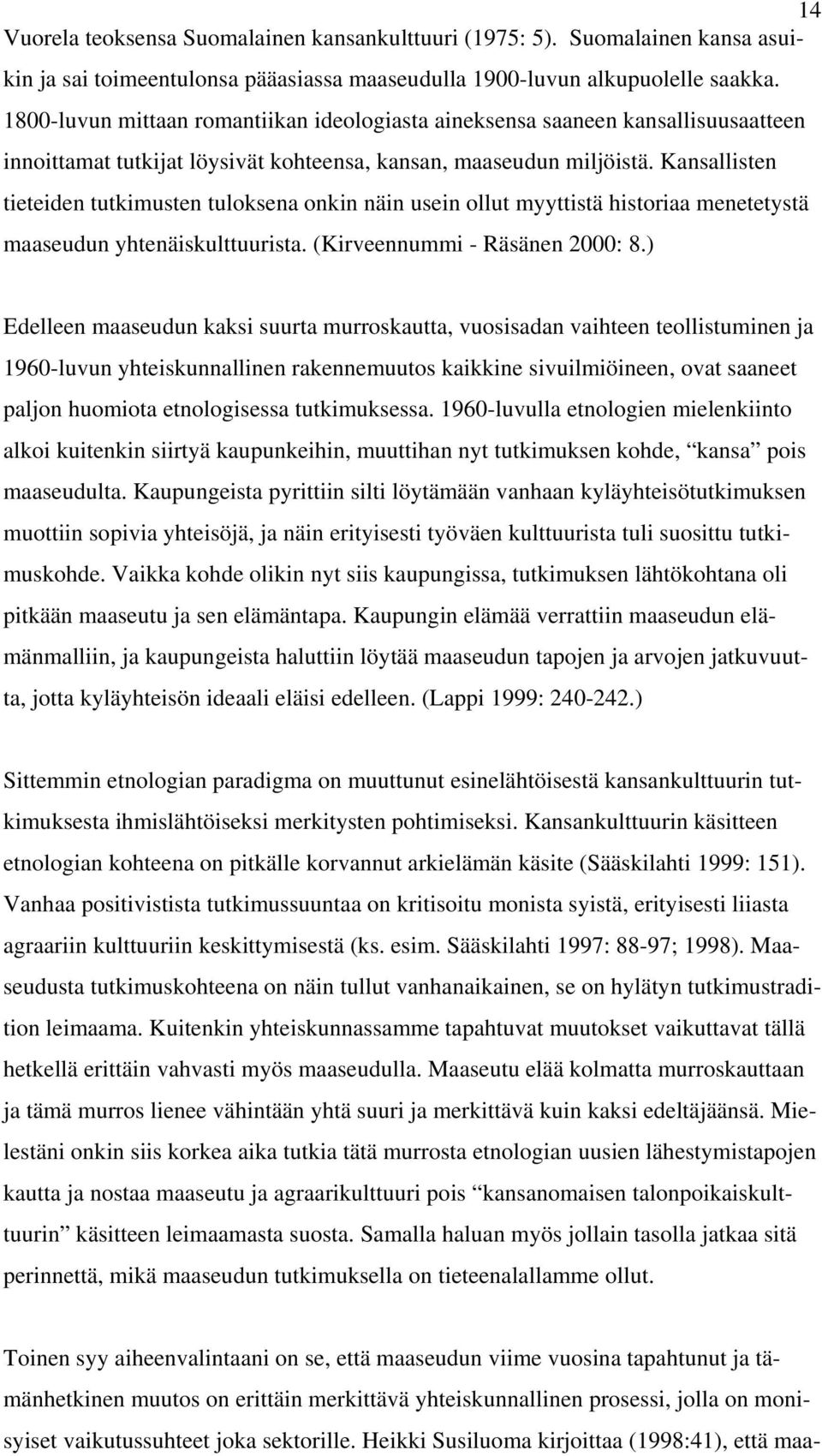 Kansallisten tieteiden tutkimusten tuloksena onkin näin usein ollut myyttistä historiaa menetetystä maaseudun yhtenäiskulttuurista. (Kirveennummi - Räsänen 2000: 8.