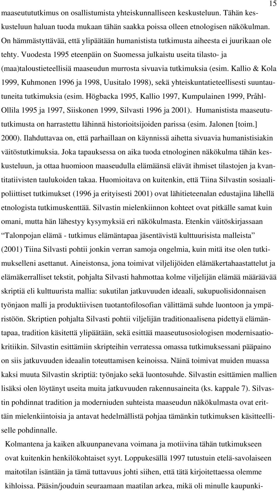 Vuodesta 1995 eteenpäin on Suomessa julkaistu useita tilasto- ja (maa)taloustieteellisiä maaseudun murrosta sivuavia tutkimuksia (esim.