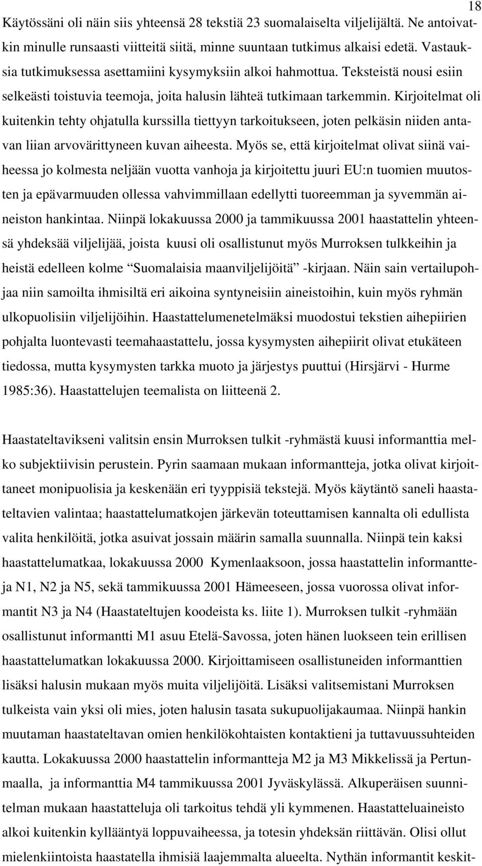 Kirjoitelmat oli kuitenkin tehty ohjatulla kurssilla tiettyyn tarkoitukseen, joten pelkäsin niiden antavan liian arvovärittyneen kuvan aiheesta.