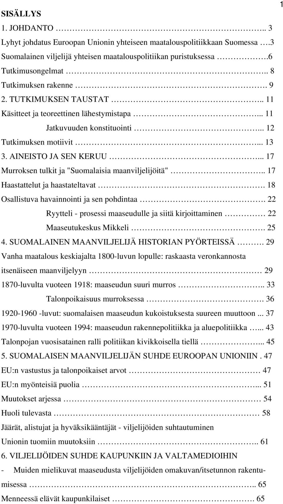 .. 17 Murroksen tulkit ja "Suomalaisia maanviljelijöitä".. 17 Haastattelut ja haastateltavat. 18 Osallistuva havainnointi ja sen pohdintaa.