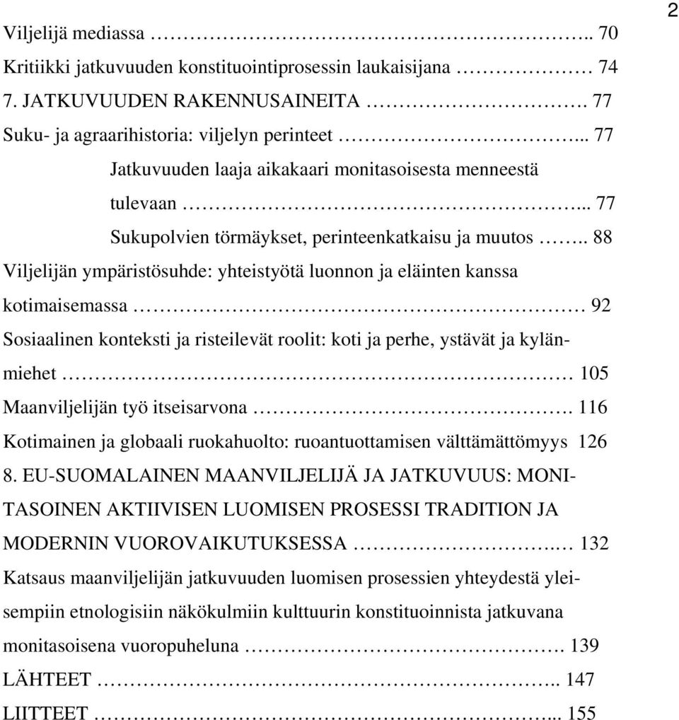 . 88 Viljelijän ympäristösuhde: yhteistyötä luonnon ja eläinten kanssa kotimaisemassa 92 Sosiaalinen konteksti ja risteilevät roolit: koti ja perhe, ystävät ja kylänmiehet 105 Maanviljelijän työ