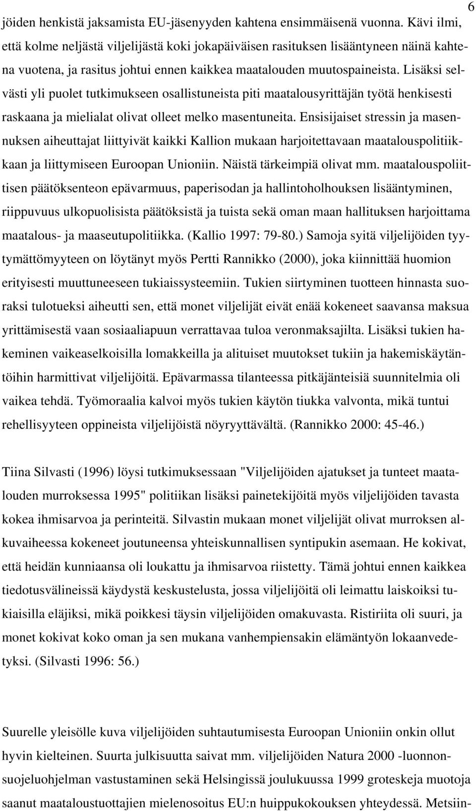 Lisäksi selvästi yli puolet tutkimukseen osallistuneista piti maatalousyrittäjän työtä henkisesti raskaana ja mielialat olivat olleet melko masentuneita.