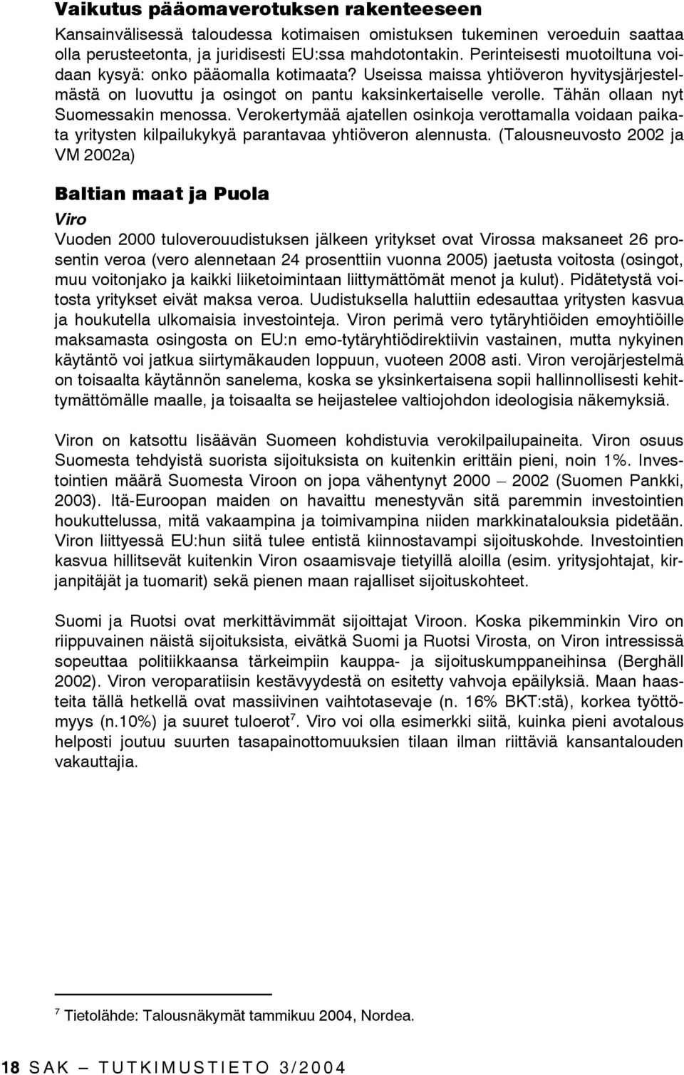 Tähän ollaan nyt Suomessakin menossa. Verokertymää ajatellen osinkoja verottamalla voidaan paikata yritysten kilpailukykyä parantavaa yhtiöveron alennusta.