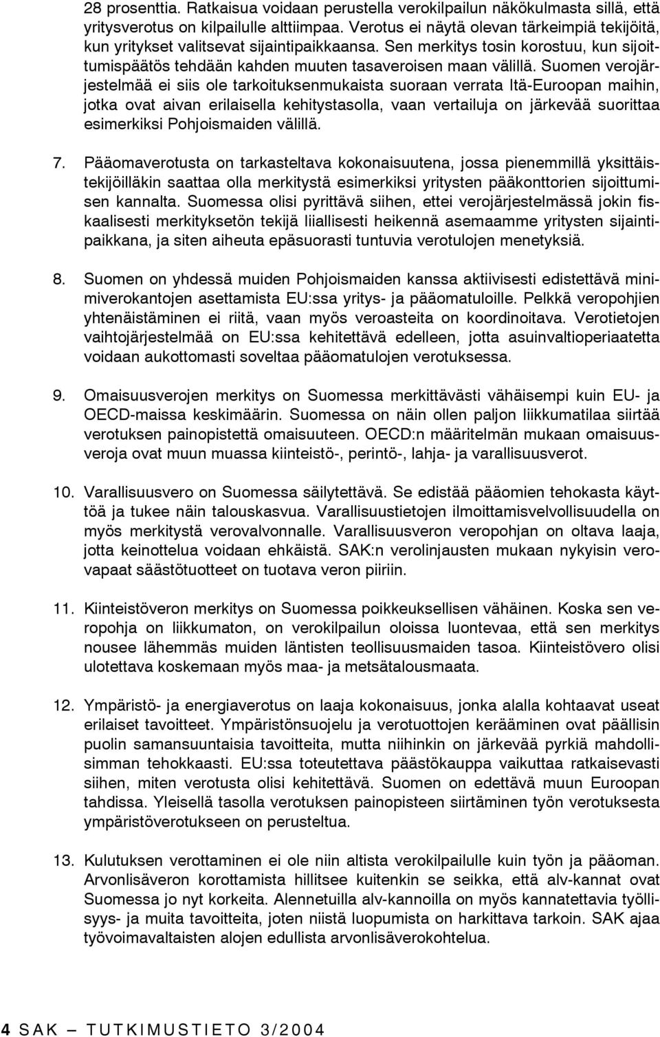 Suomen verojärjestelmää ei siis ole tarkoituksenmukaista suoraan verrata Itä-Euroopan maihin, jotka ovat aivan erilaisella kehitystasolla, vaan vertailuja on järkevää suorittaa esimerkiksi