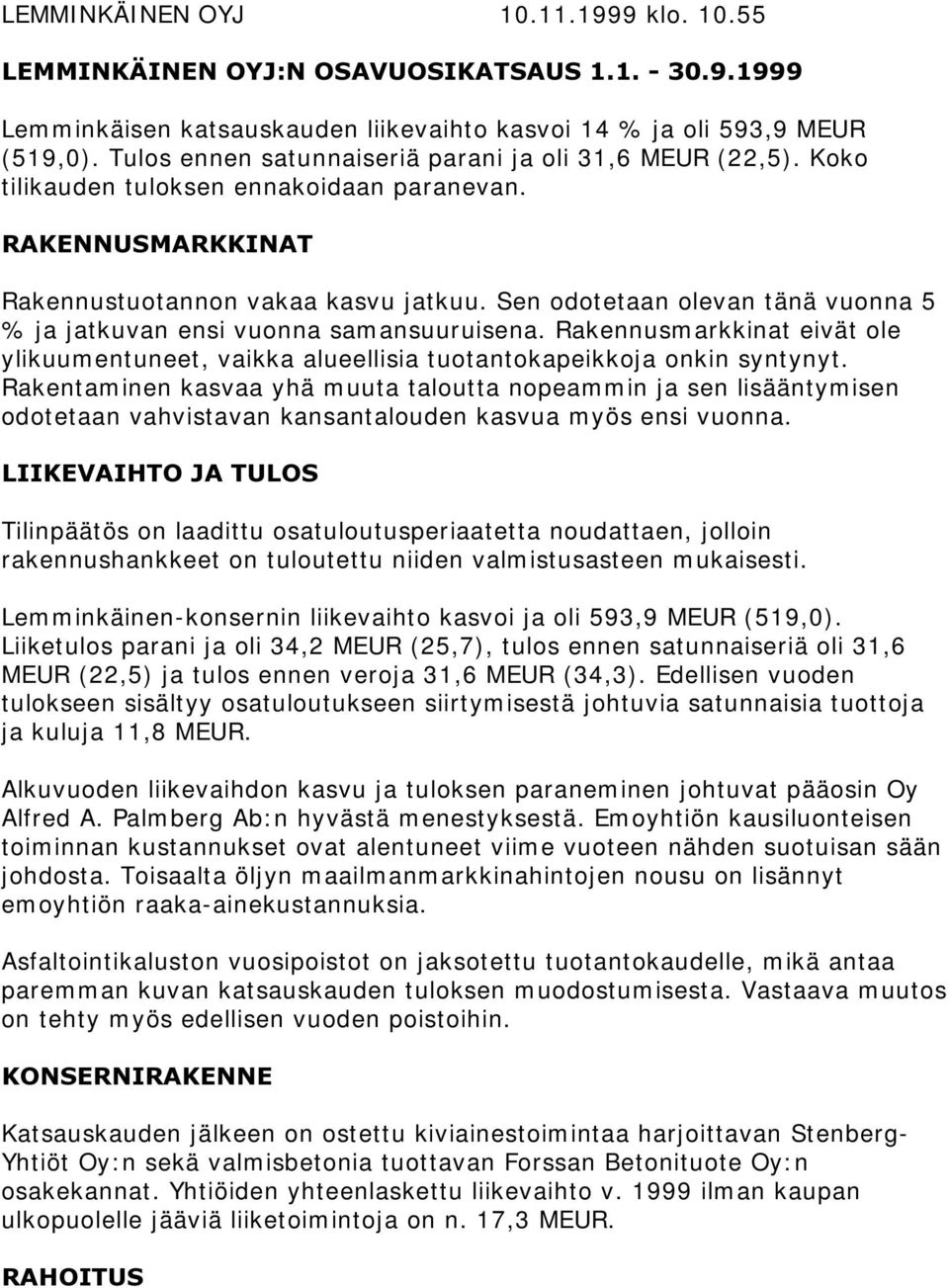 Sen odotetaan olevan tänä vuonna 5 % ja jatkuvan ensi vuonna sam ansuuruisena. Rakennusmarkkinat eivät ole ylikuumentuneet, vaikka alueellisia tuotantokapeikkoja onkin syntynyt.