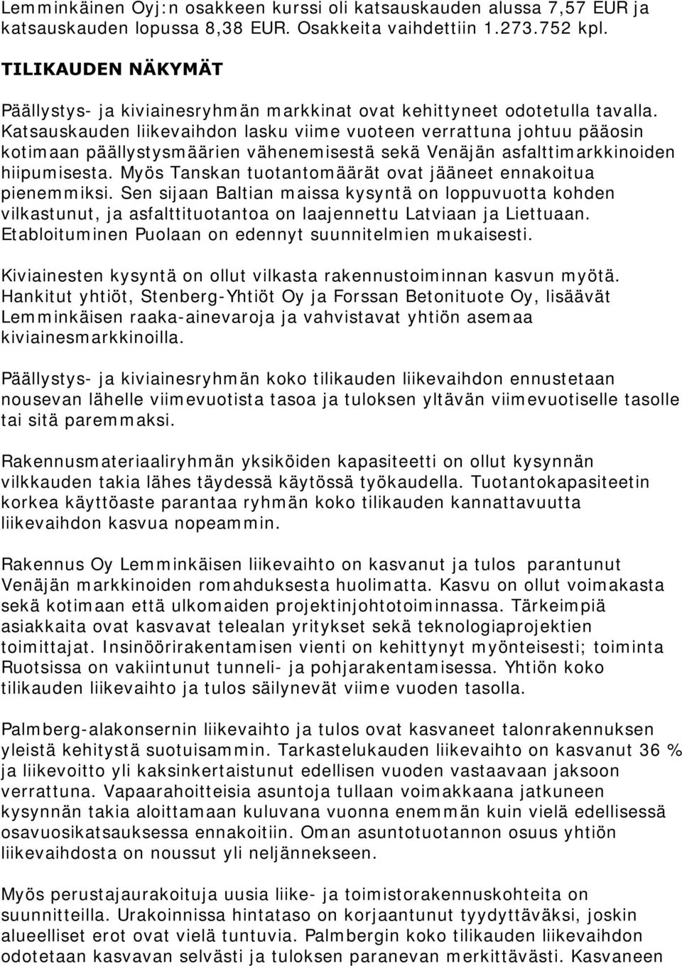 Katsauskauden liikevaihdon lasku viime vuoteen verrattuna johtuu pääosin kotimaan päällystysmäärien vähenemisestä sekä Venäjän asfalttim arkkinoiden hiipumisesta.