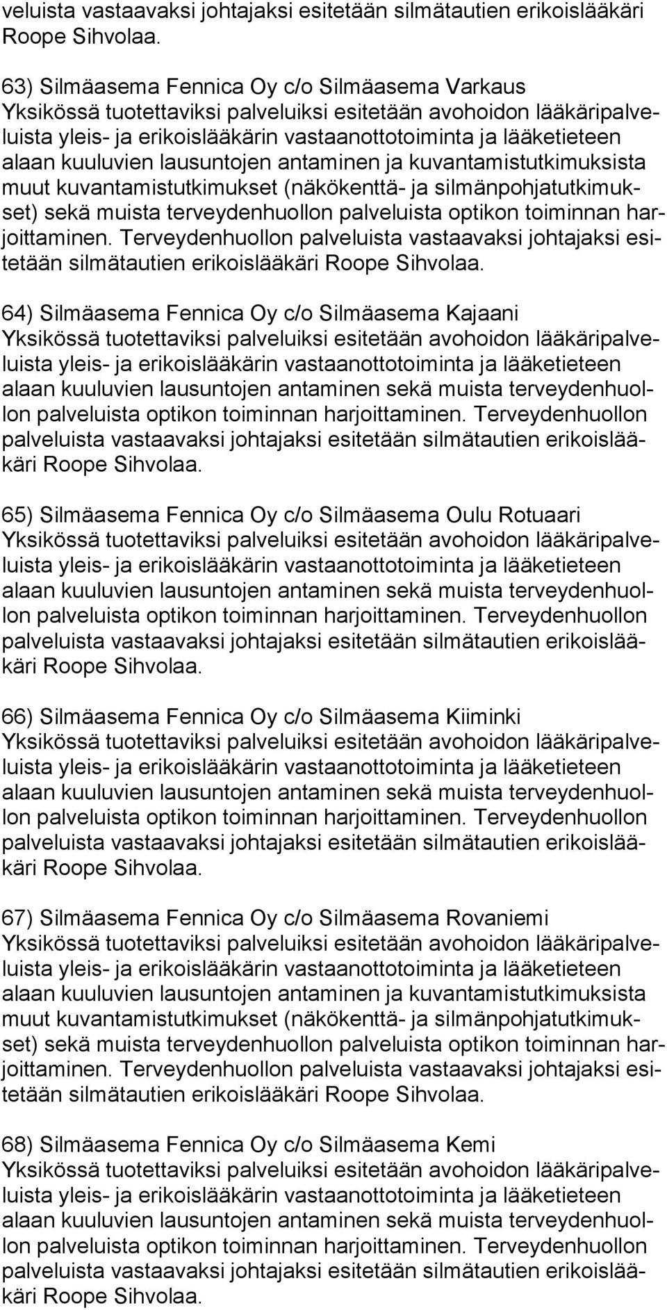 Ter vey den huol lon pal ve luista vas taa vaksi johta jaksi esite tään silmä tau tien eri kois lää käri 64) Silmäasema Fennica Oy c/o Silmäasema Kajaani alaan kuu lu vien lau sun tojen antaminen