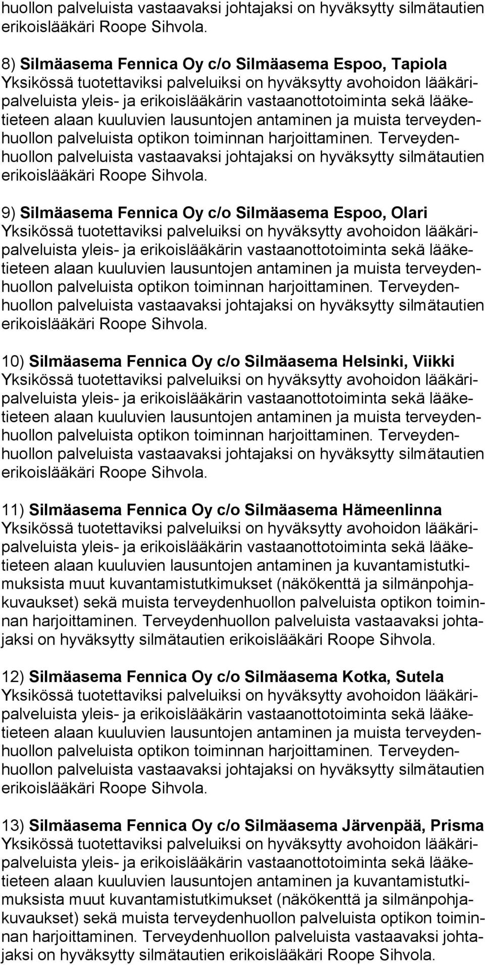 Terveydenhuollon 9) Silmäasema Fennica Oy c/o Silmäasema Espoo, Olari teen palve luista vas taa vaksi johta jaksi on hy väksytty sil mä tau tien 10) Silmäasema Fennica Oy c/o Silmäasema Helsinki,