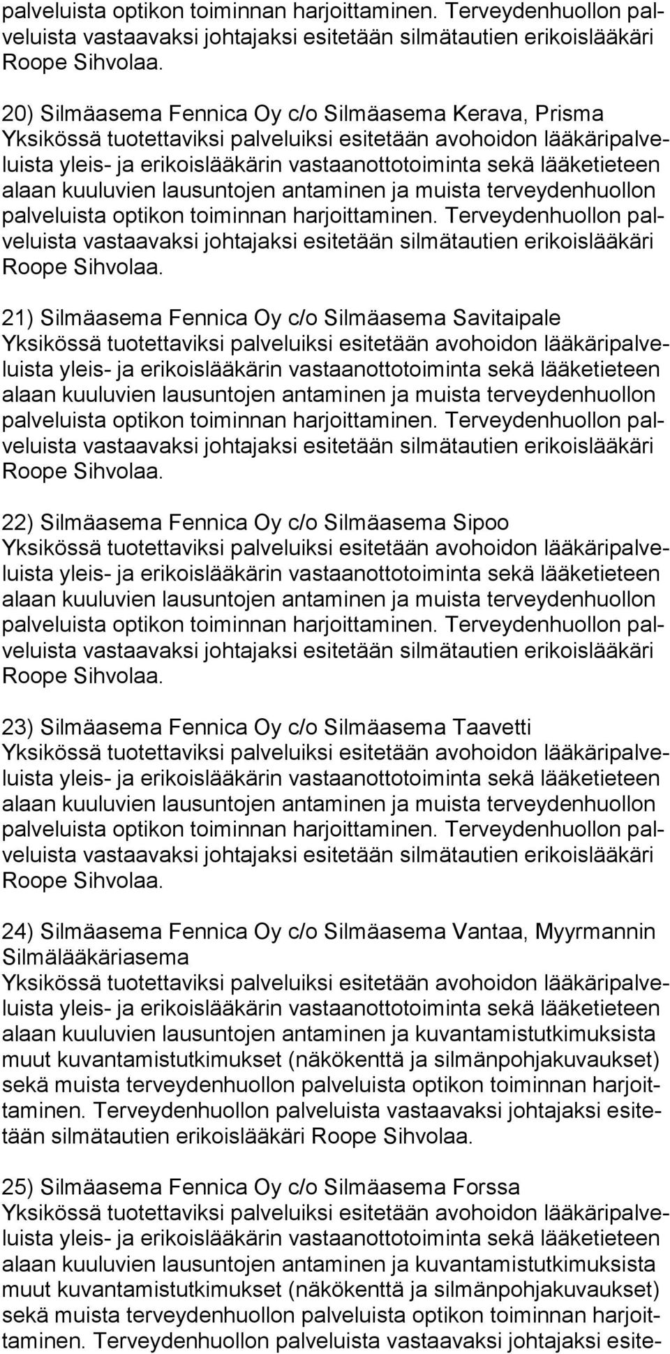 Ter veyden huollon palve luista vastaa vaksi johtajaksi esite tään silmä tau tien eri koislääkäri 21) Silmäasema Fennica Oy c/o Silmäasema Savitaipale palve luista vastaa vaksi johtajaksi esite tään