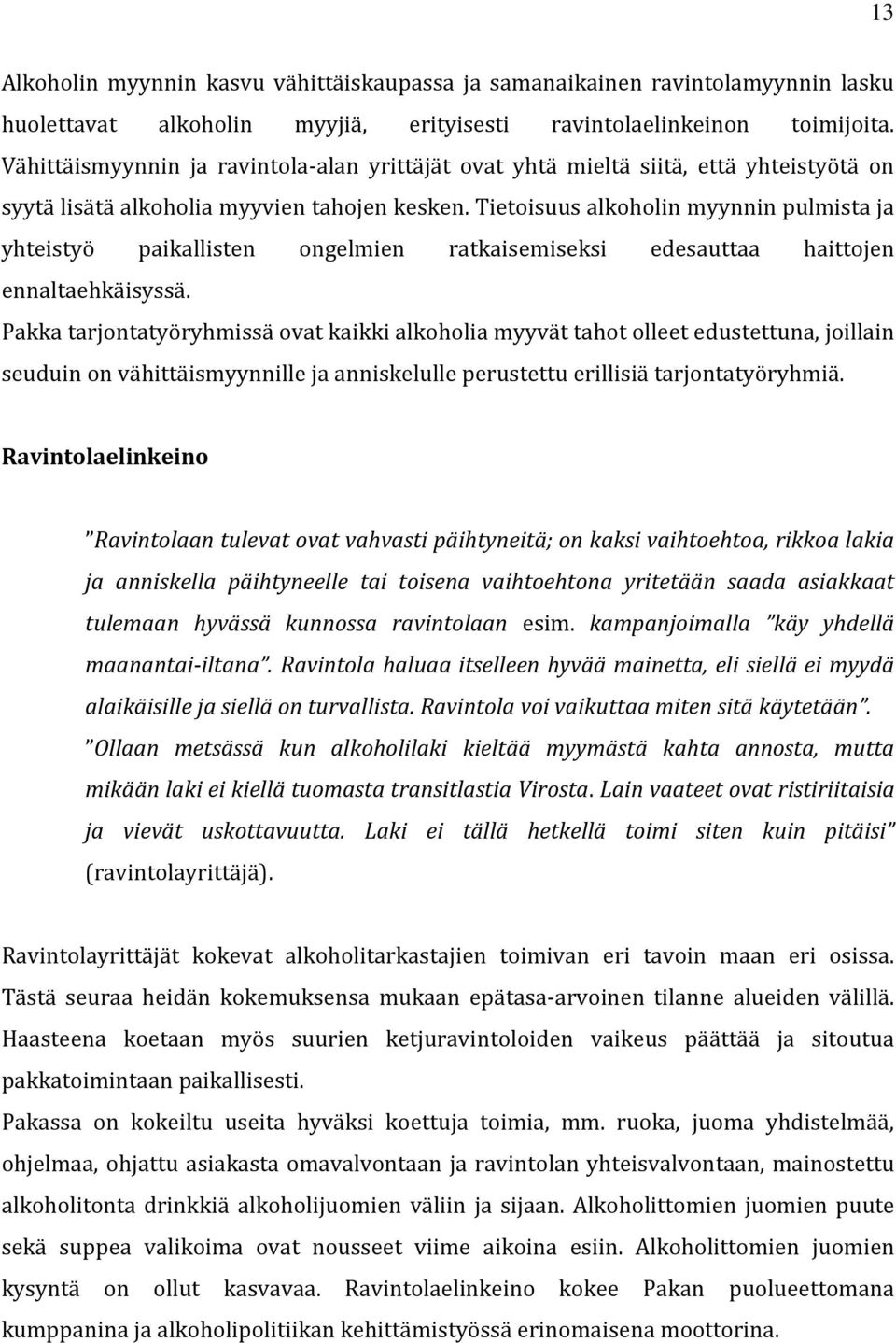 Tietoisuus alkoholin myynnin pulmista ja yhteistyö paikallisten ongelmien ratkaisemiseksi edesauttaa haittojen ennaltaehkäisyssä.