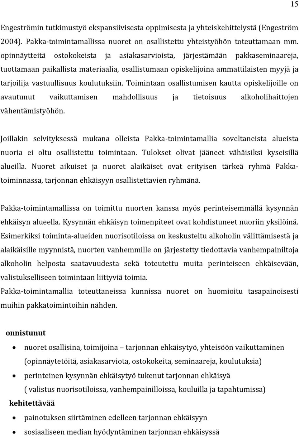 koulutuksiin. Toimintaan osallistumisen kautta opiskelijoille on avautunut vaikuttamisen mahdollisuus ja tietoisuus alkoholihaittojen vähentämistyöhön.