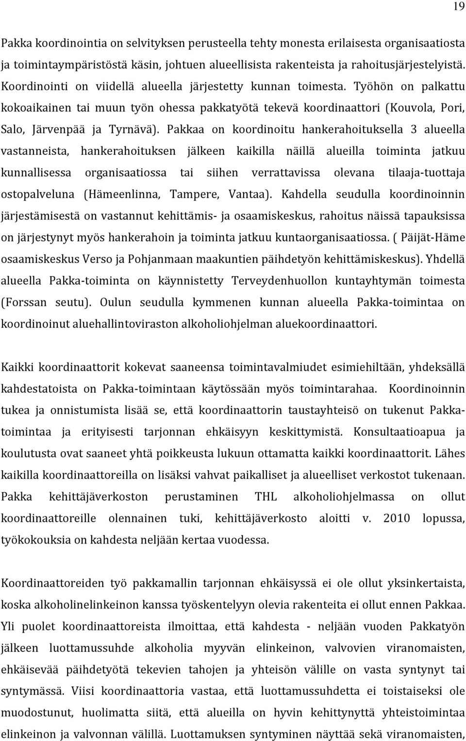 Pakkaa on koordinoitu hankerahoituksella 3 alueella vastanneista, hankerahoituksen jälkeen kaikilla näillä alueilla toiminta jatkuu kunnallisessa organisaatiossa tai siihen verrattavissa olevana